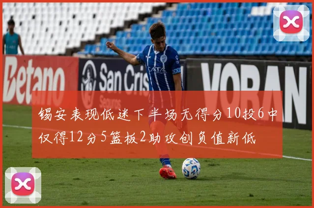 锡安表现低迷下半场无得分10投6中仅得12分5篮板2助攻创负值新低